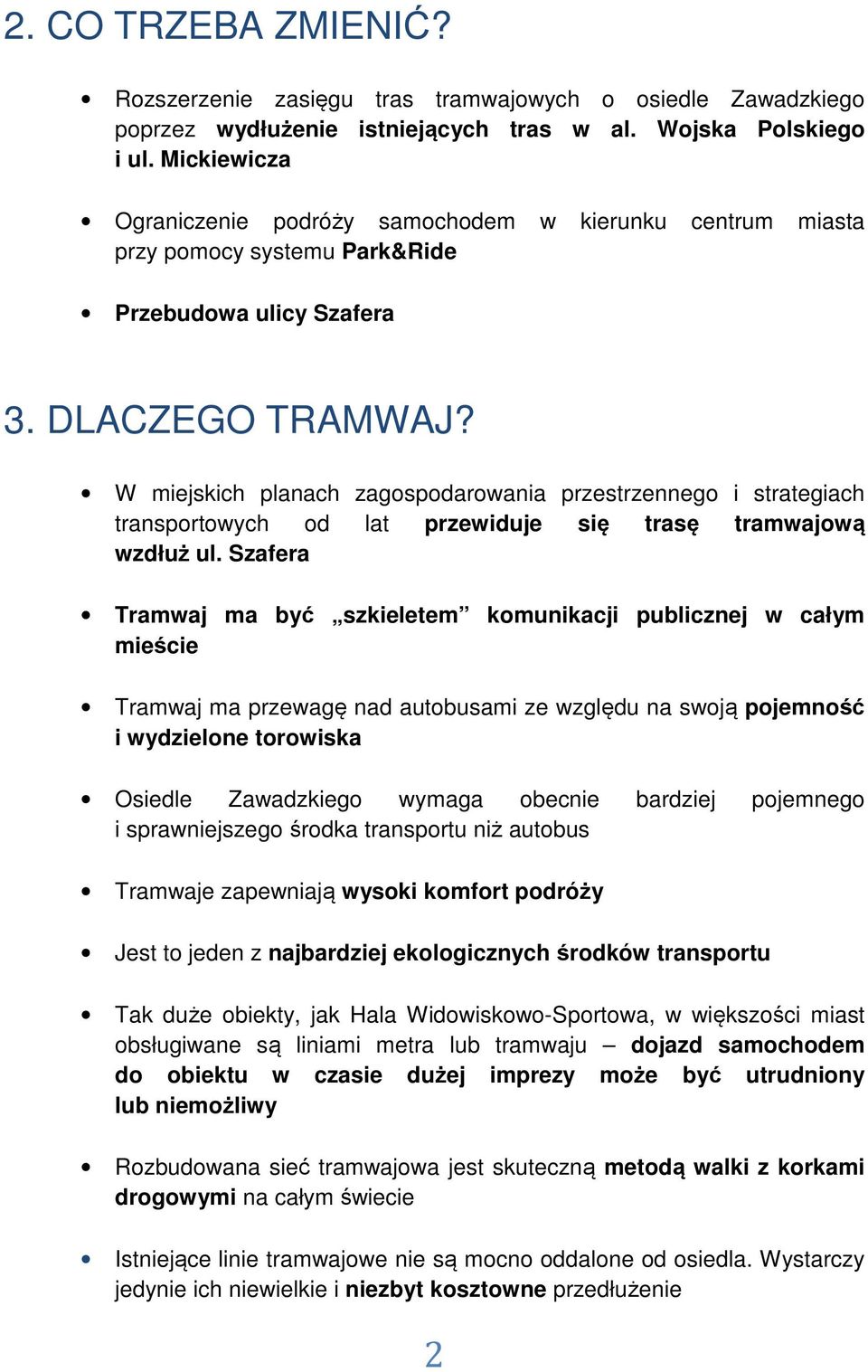 W miejskich planach zagospodarowania przestrzennego i strategiach transportowych od lat przewiduje się trasę tramwajową wzdłuż ul.