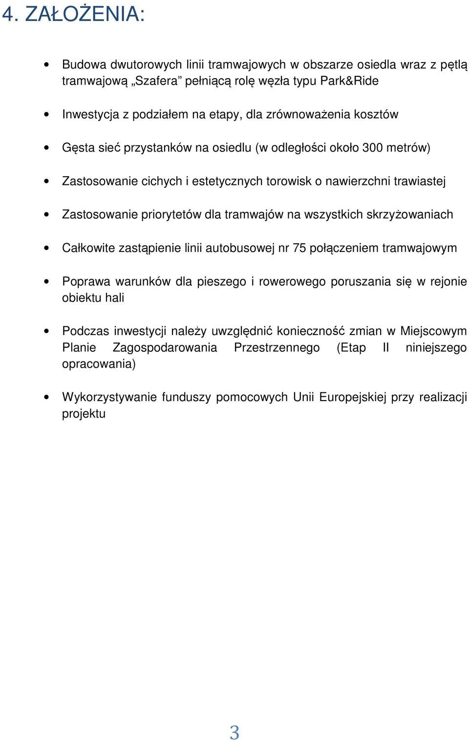 wszystkich skrzyżowaniach Całkowite zastąpienie linii autobusowej nr 75 połączeniem tramwajowym Poprawa warunków dla pieszego i rowerowego poruszania się w rejonie obiektu hali Podczas