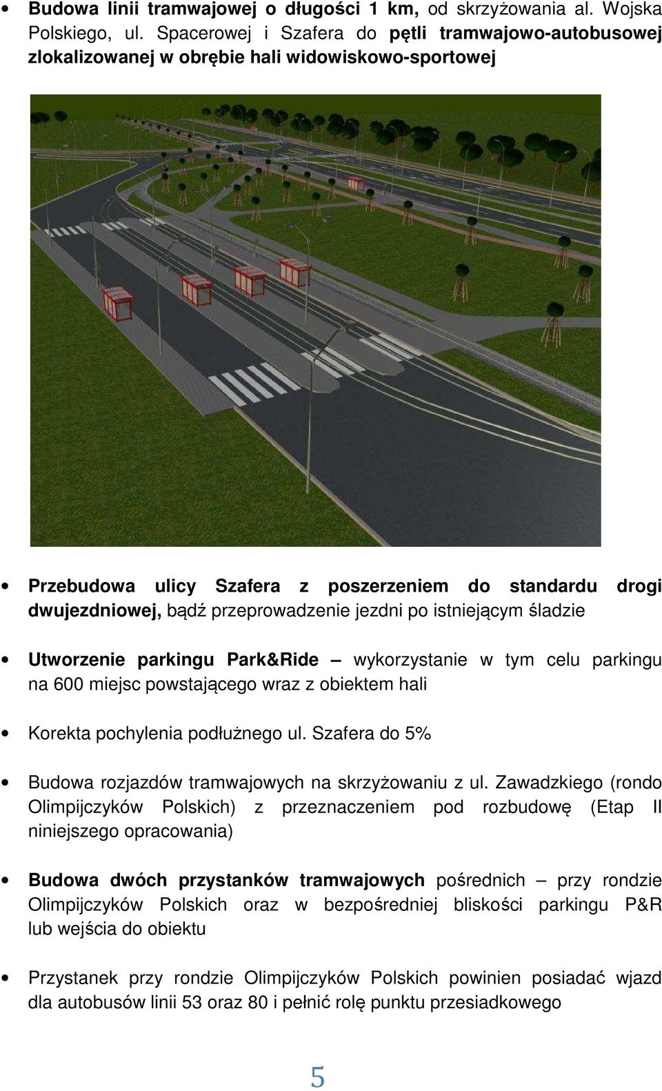 jezdni po istniejącym śladzie Utworzenie parkingu Park&Ride wykorzystanie w tym celu parkingu na 600 miejsc powstającego wraz z obiektem hali Korekta pochylenia podłużnego ul.