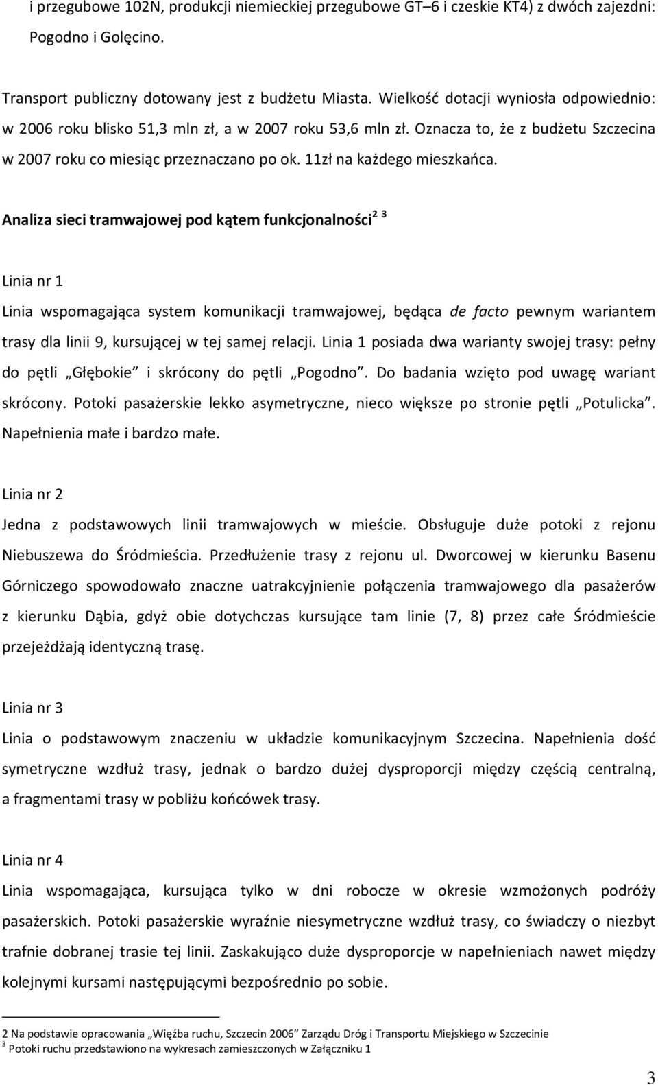 Analiza sieci tramwajowej pod kątem funkcjonalności 3 Linia nr 1 Linia wspomagająca system komunikacji tramwajowej, będąca de facto pewnym wariantem trasy dla linii 9, kursującej w tej samej relacji.