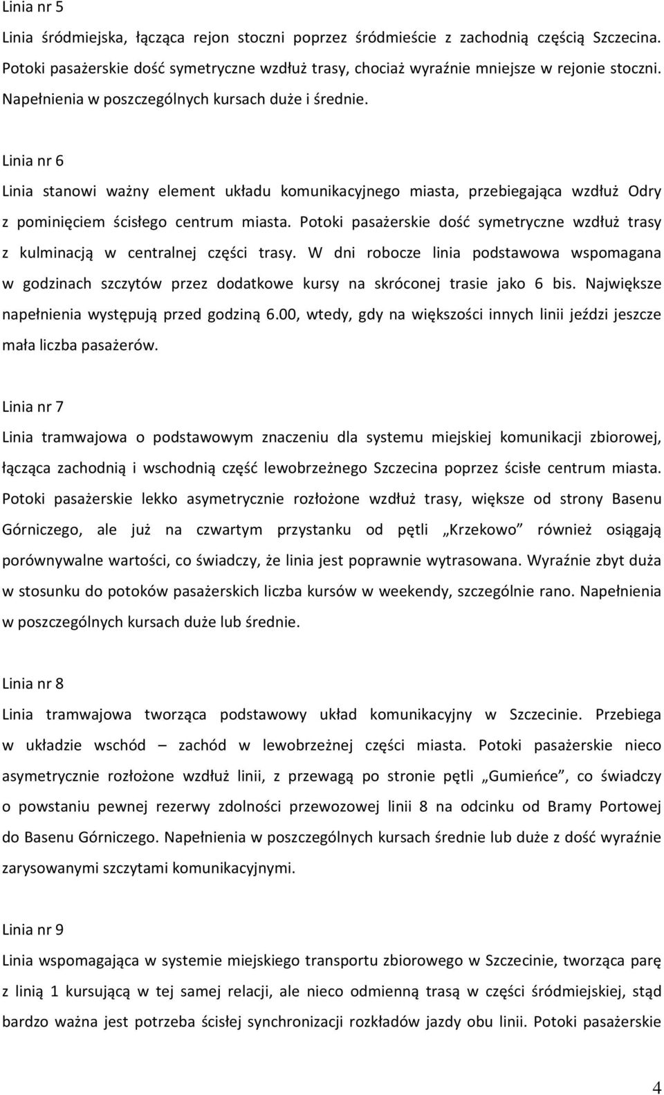 Potoki pasażerskie dość symetryczne wzdłuż trasy z kulminacją w centralnej części trasy.