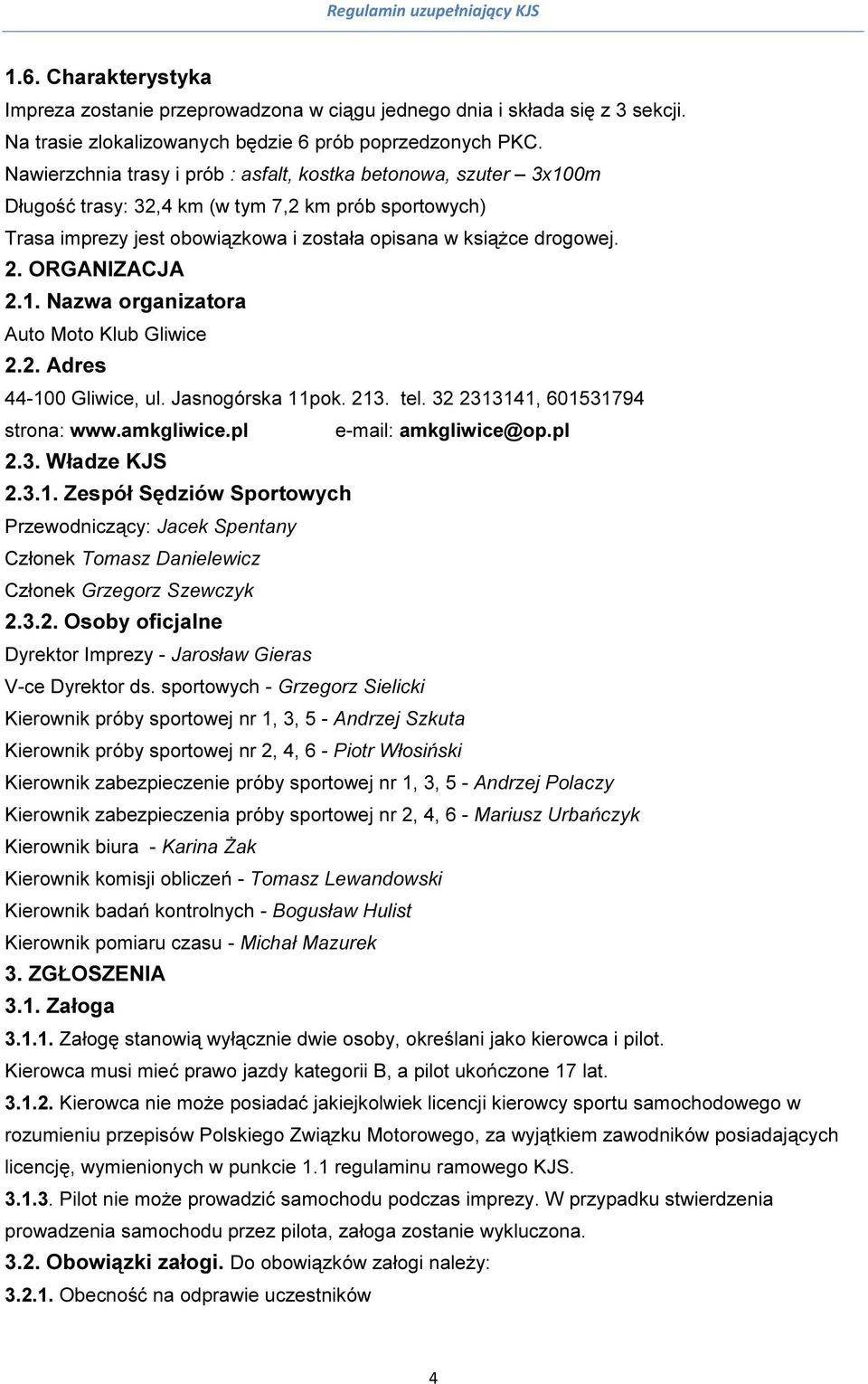 ORGANIZACJA 2.1. Nazwa organizatora Auto Moto Klub Gliwice 2.2. Adres 44-100 Gliwice, ul. Jasnogórska 11pok. 213. tel. 32 2313141, 601531794 strona: www.amkgliwice.pl e-mail: amkgliwice@op.pl 2.3. Władze KJS 2.