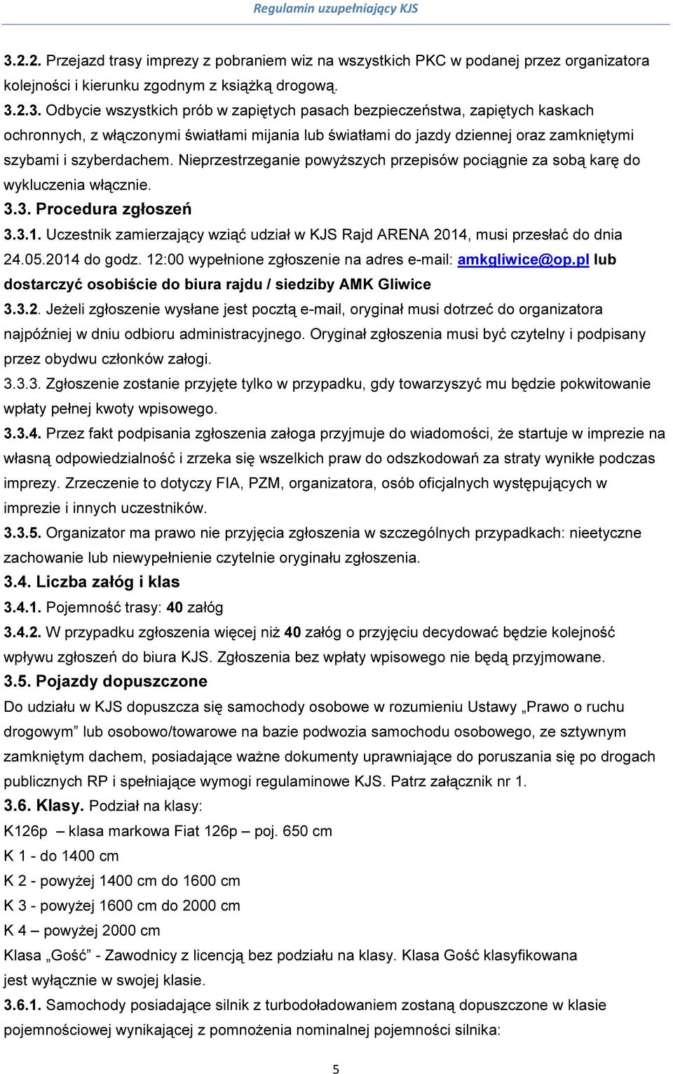 Uczestnik zamierzający wziąć udział w KJS Rajd ARENA 2014, musi przesłać do dnia 24.05.2014 do godz. 12:00 wypełnione zgłoszenie na adres e-mail: amkgliwice@op.