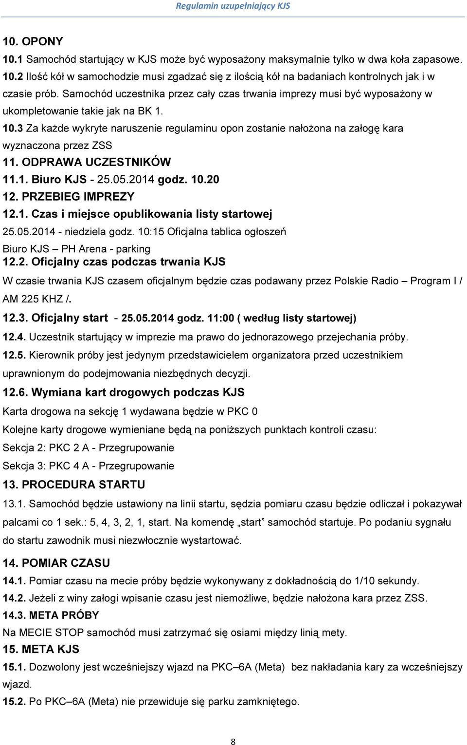 3 Za każde wykryte naruszenie regulaminu opon zostanie nałożona na załogę kara wyznaczona przez ZSS 11. ODPRAWA UCZESTNIKÓW 11.1. Biuro KJS - 25.05.2014 godz. 10.20 12. PRZEBIEG IMPREZY 12.1. Czas i miejsce opublikowania listy startowej 25.