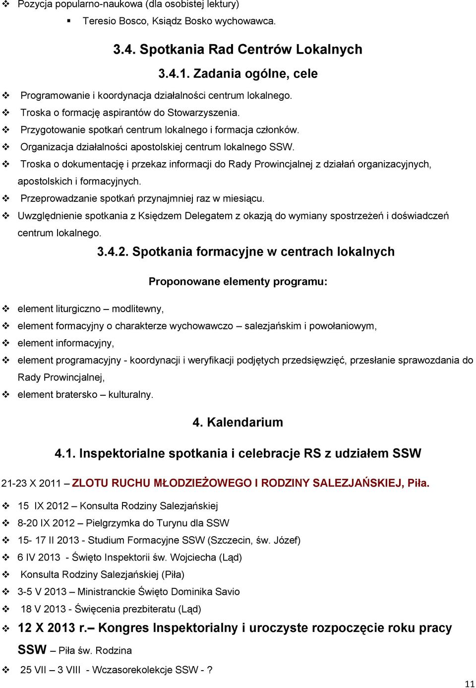 Organizacja działalności apostolskiej centrum lokalnego SSW. Troska o dokumentację i przekaz informacji do Rady Prowincjalnej z działań organizacyjnych, apostolskich i formacyjnych.
