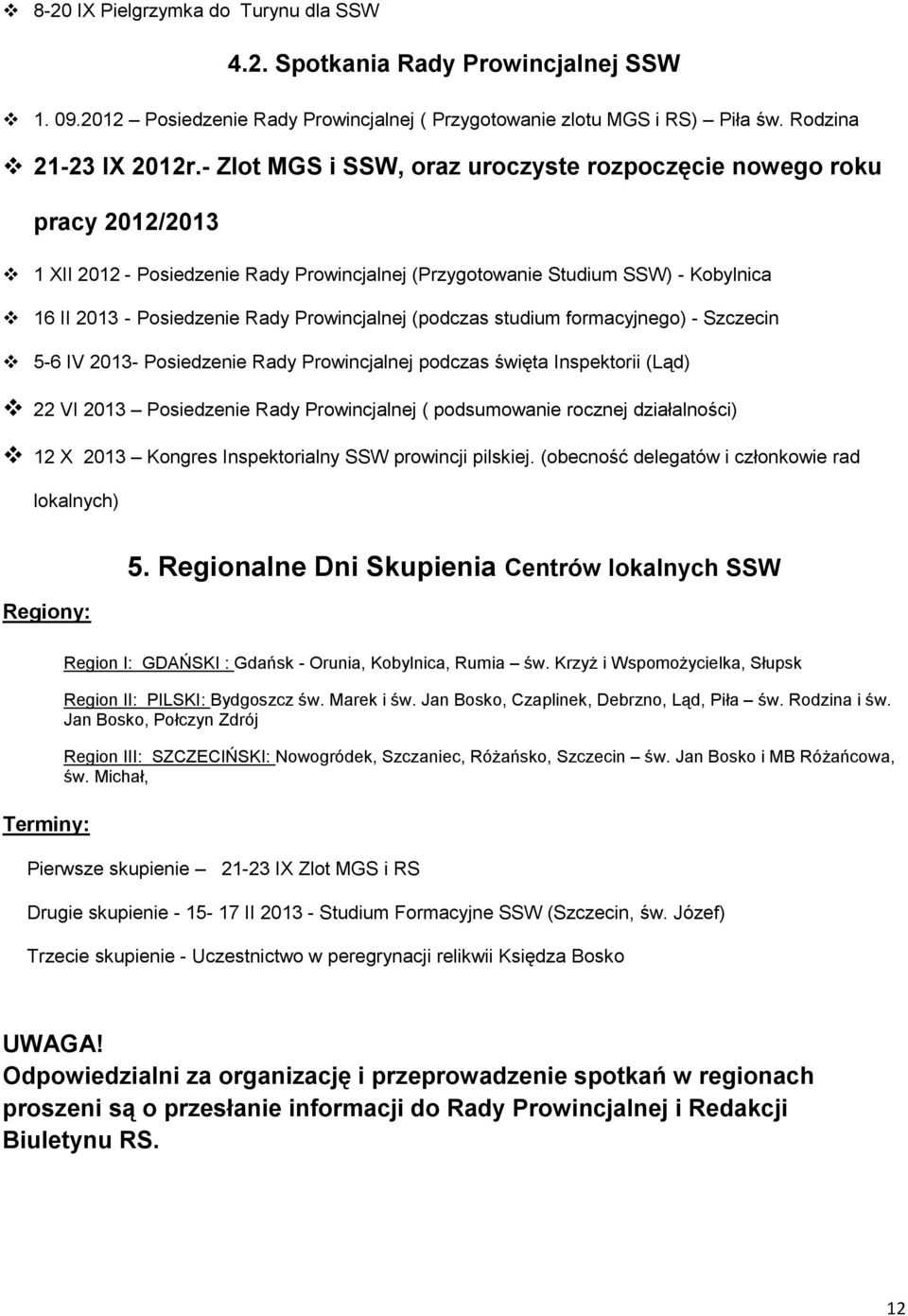 Prowincjalnej (podczas studium formacyjnego) - Szczecin 5-6 IV 2013- Posiedzenie Rady Prowincjalnej podczas święta Inspektorii (Ląd) 22 VI 2013 Posiedzenie Rady Prowincjalnej ( podsumowanie rocznej