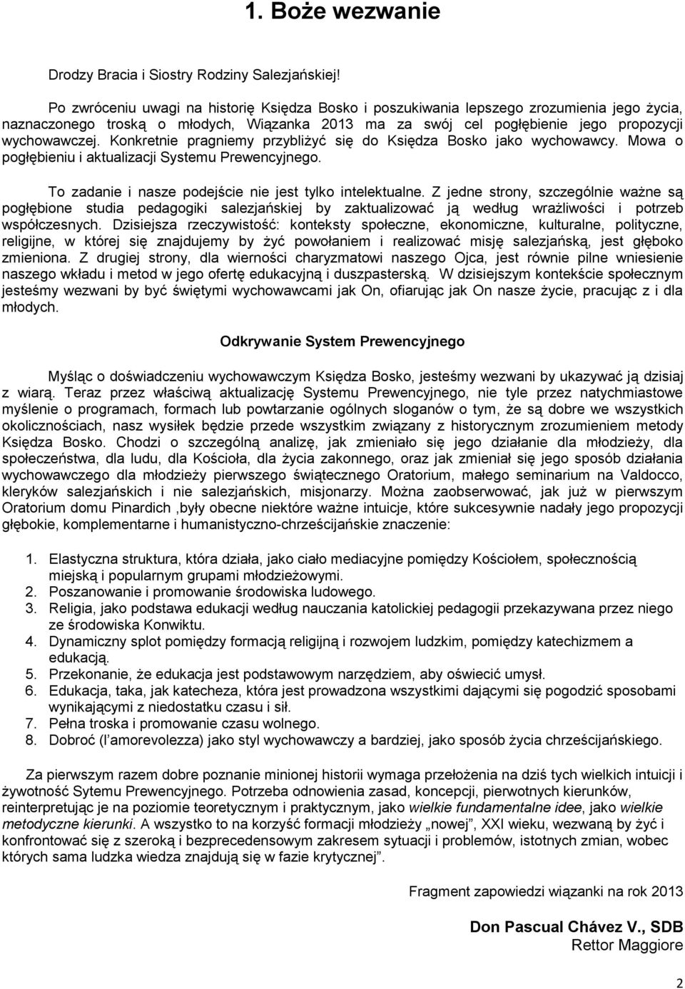 Konkretnie pragniemy przybliżyć się do Księdza Bosko jako wychowawcy. Mowa o pogłębieniu i aktualizacji Systemu Prewencyjnego. To zadanie i nasze podejście nie jest tylko intelektualne.