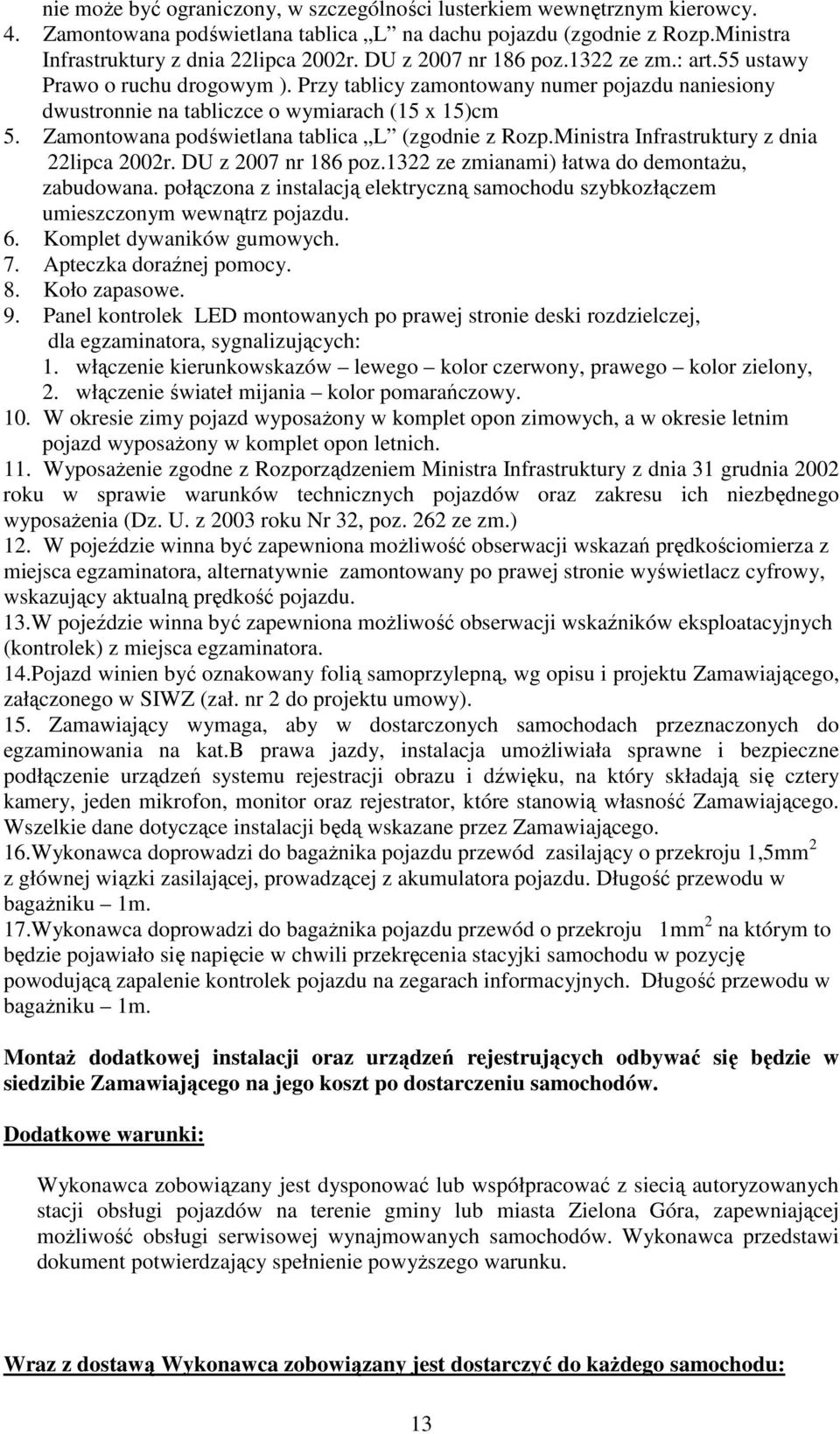 Zamontowana podświetlana tablica L (zgodnie z Rozp.Ministra Infrastruktury z dnia 22lipca 2002r. DU z 2007 nr 186 poz.1322 ze zmianami) łatwa do demontażu, zabudowana.