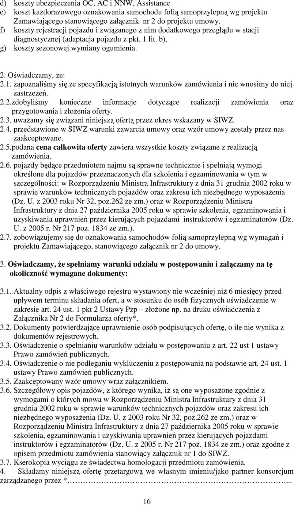 lit. b), g) koszty sezonowej wymiany ogumienia. 2. Oświadczamy, że: 2.1. zapoznaliśmy się ze specyfikacją istotnych warunków zamówienia i nie wnosimy do niej zastrzeżeń. 2.2.zdobyliśmy konieczne informacje dotyczące realizacji zamówienia oraz przygotowania i złożenia oferty.