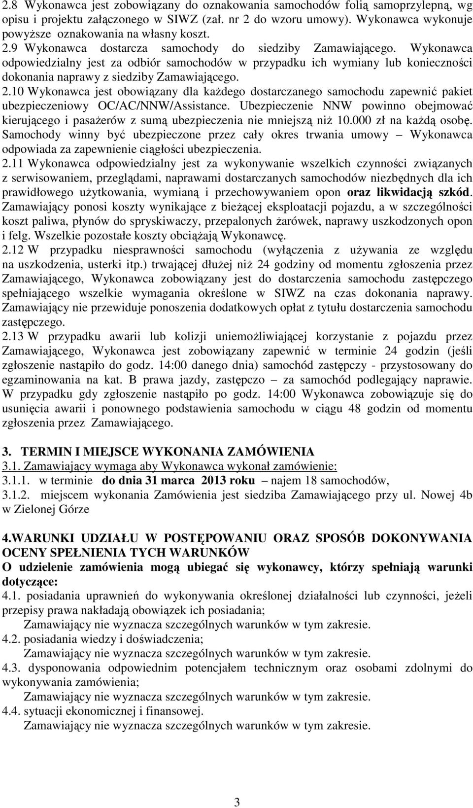 Wykonawca odpowiedzialny jest za odbiór samochodów w przypadku ich wymiany lub konieczności dokonania naprawy z siedziby Zamawiającego. 2.