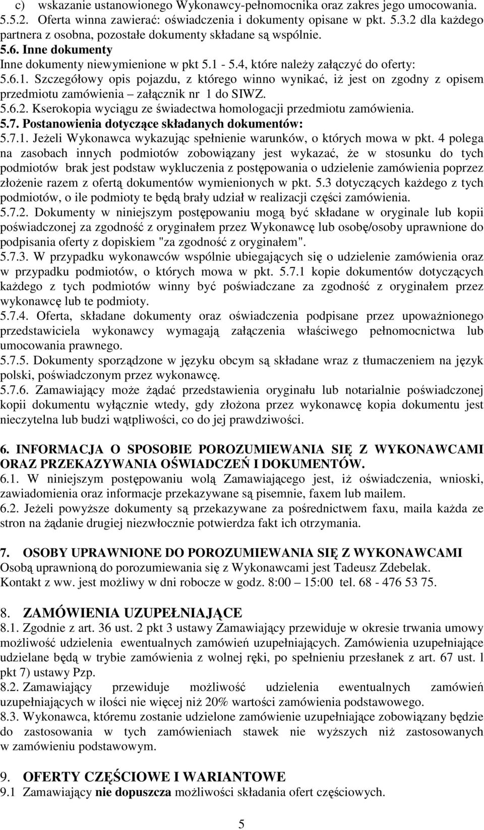 5.4, które należy załączyć do oferty: 5.6.1. Szczegółowy opis pojazdu, z którego winno wynikać, iż jest on zgodny z opisem przedmiotu zamówienia załącznik nr 1 do SIWZ. 5.6.2.