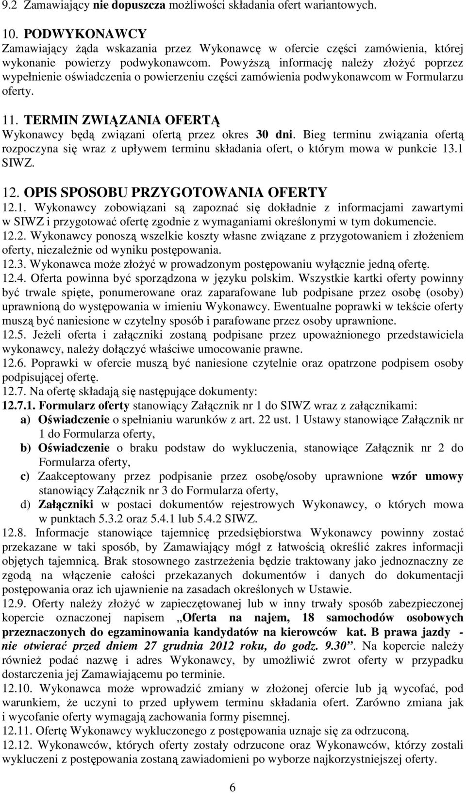 TERMIN ZWIĄZANIA OFERTĄ Wykonawcy będą związani ofertą przez okres 30 dni. Bieg terminu związania ofertą rozpoczyna się wraz z upływem terminu składania ofert, o którym mowa w punkcie 13.1 SIWZ. 12.