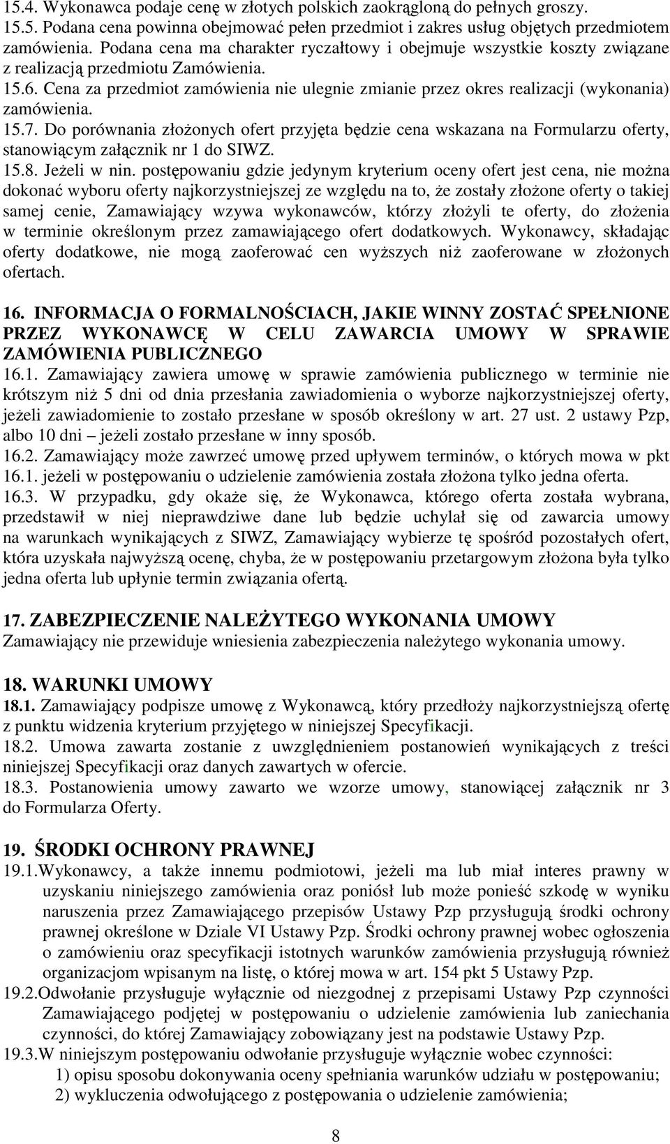 Cena za przedmiot zamówienia nie ulegnie zmianie przez okres realizacji (wykonania) zamówienia. 15.7.