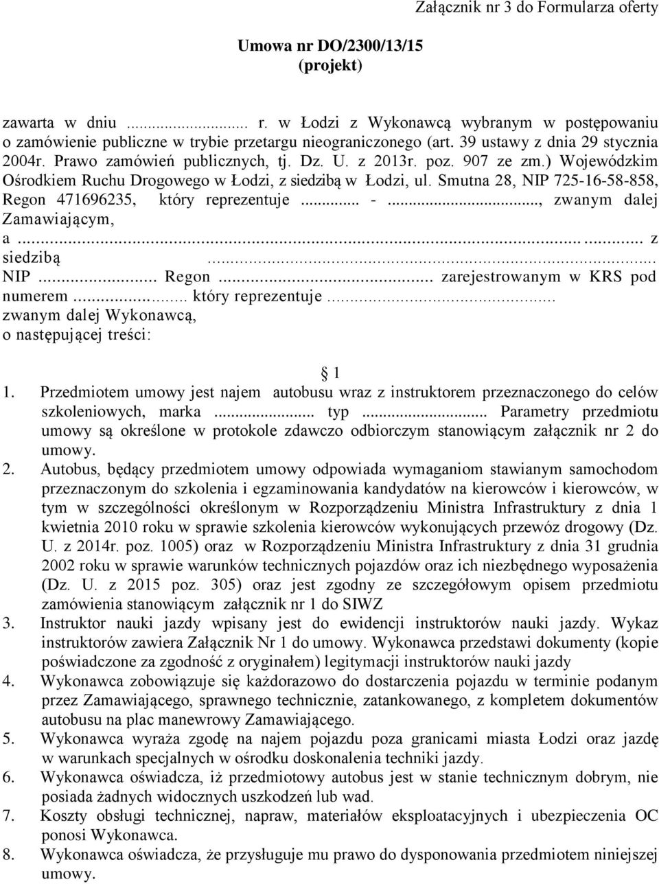 Smutna 28, NIP 725-16-58-858, Regon 471696235, który reprezentuje... -..., zwanym dalej Zamawiającym, a...... z siedzibą... NIP... Regon... zarejestrowanym w KRS pod numerem... który reprezentuje... zwanym dalej Wykonawcą, o następującej treści: 1 1.