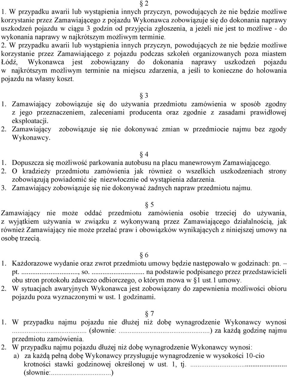 W przypadku awarii lub wystąpienia innych przyczyn, powodujących że nie będzie możliwe korzystanie przez Zamawiającego z pojazdu podczas szkoleń organizowanych poza miastem Łódź, Wykonawca jest