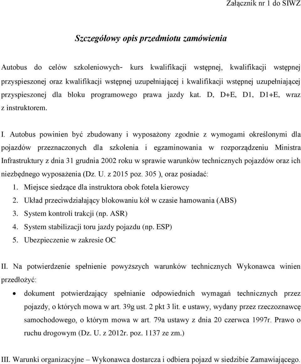 Autobus powinien być zbudowany i wyposażony zgodnie z wymogami określonymi dla pojazdów przeznaczonych dla szkolenia i egzaminowania w rozporządzeniu Ministra Infrastruktury z dnia 31 grudnia 2002