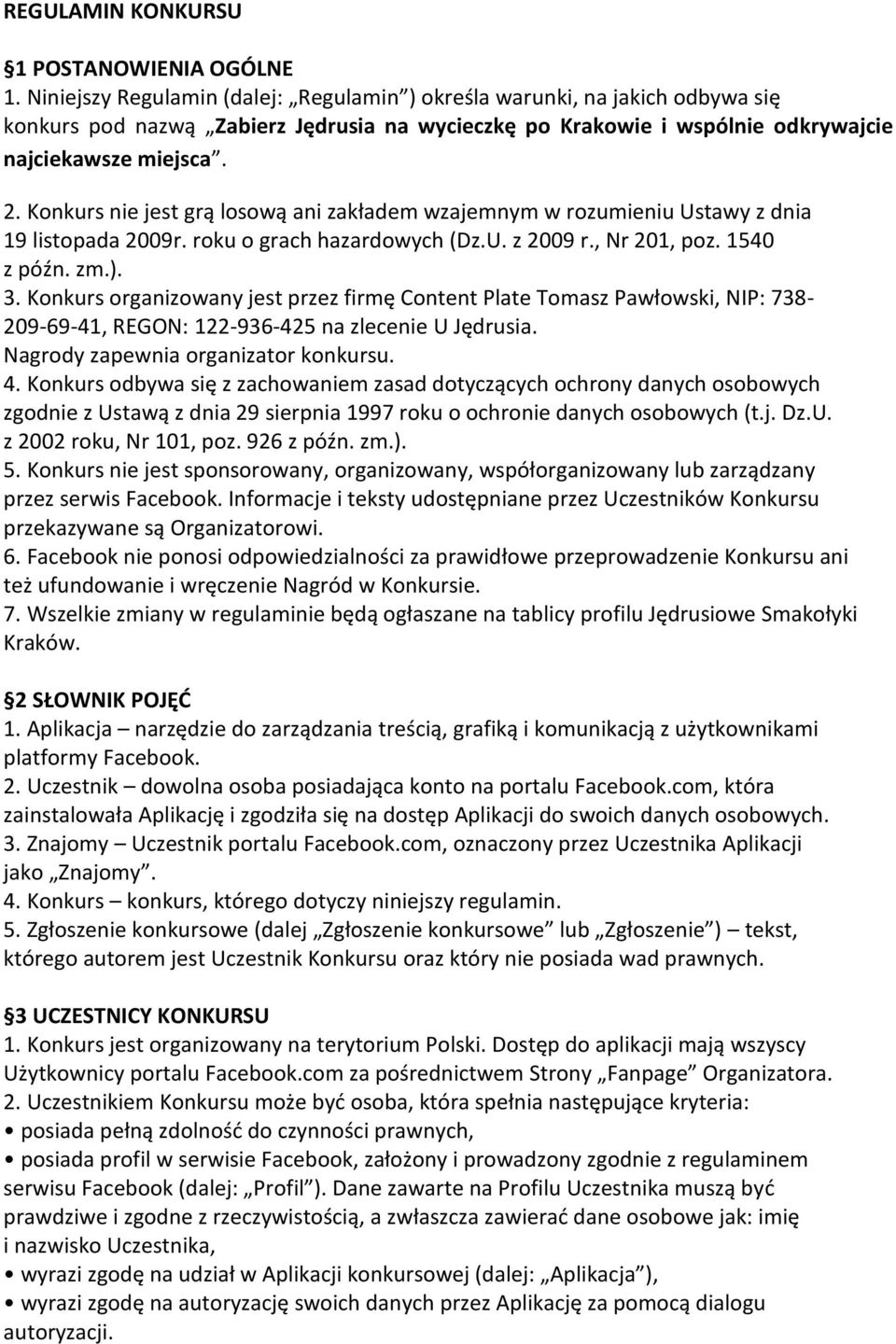 Konkurs nie jest grą losową ani zakładem wzajemnym w rozumieniu Ustawy z dnia 19 listopada 2009r. roku o grach hazardowych (Dz.U. z 2009 r., Nr 201, poz. 1540 z późn. zm.). 3.