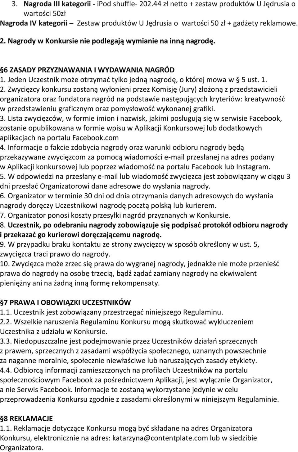 Zwycięzcy konkursu zostaną wyłonieni przez Komisję (Jury) złożoną z przedstawicieli organizatora oraz fundatora nagród na podstawie następujących kryteriów: kreatywność w przedstawieniu graficznym