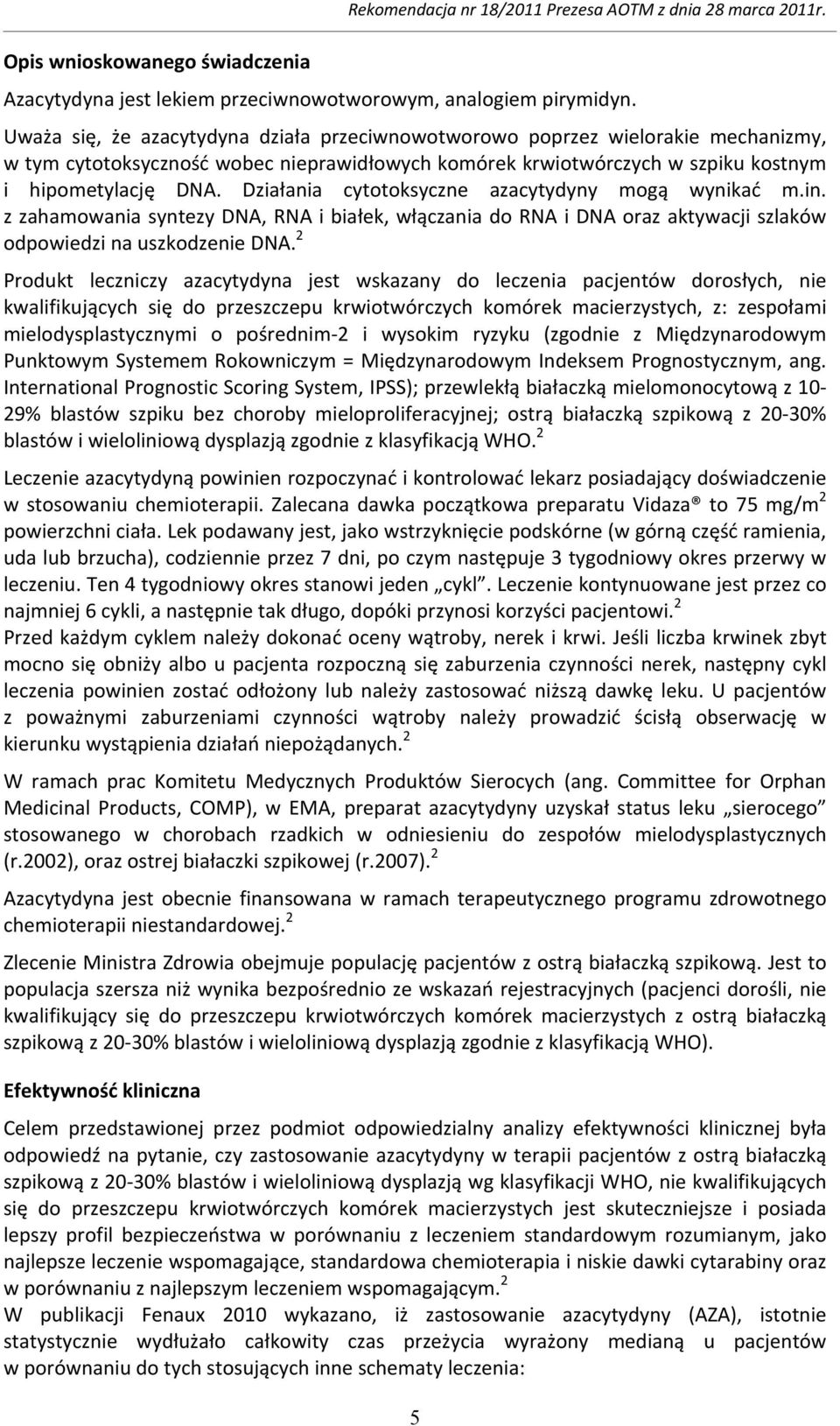 Działania cytotoksyczne azacytydyny mogą wynikać m.in. z zahamowania syntezy DNA, RNA i białek, włączania do RNA i DNA oraz aktywacji szlaków odpowiedzi na uszkodzenie DNA.