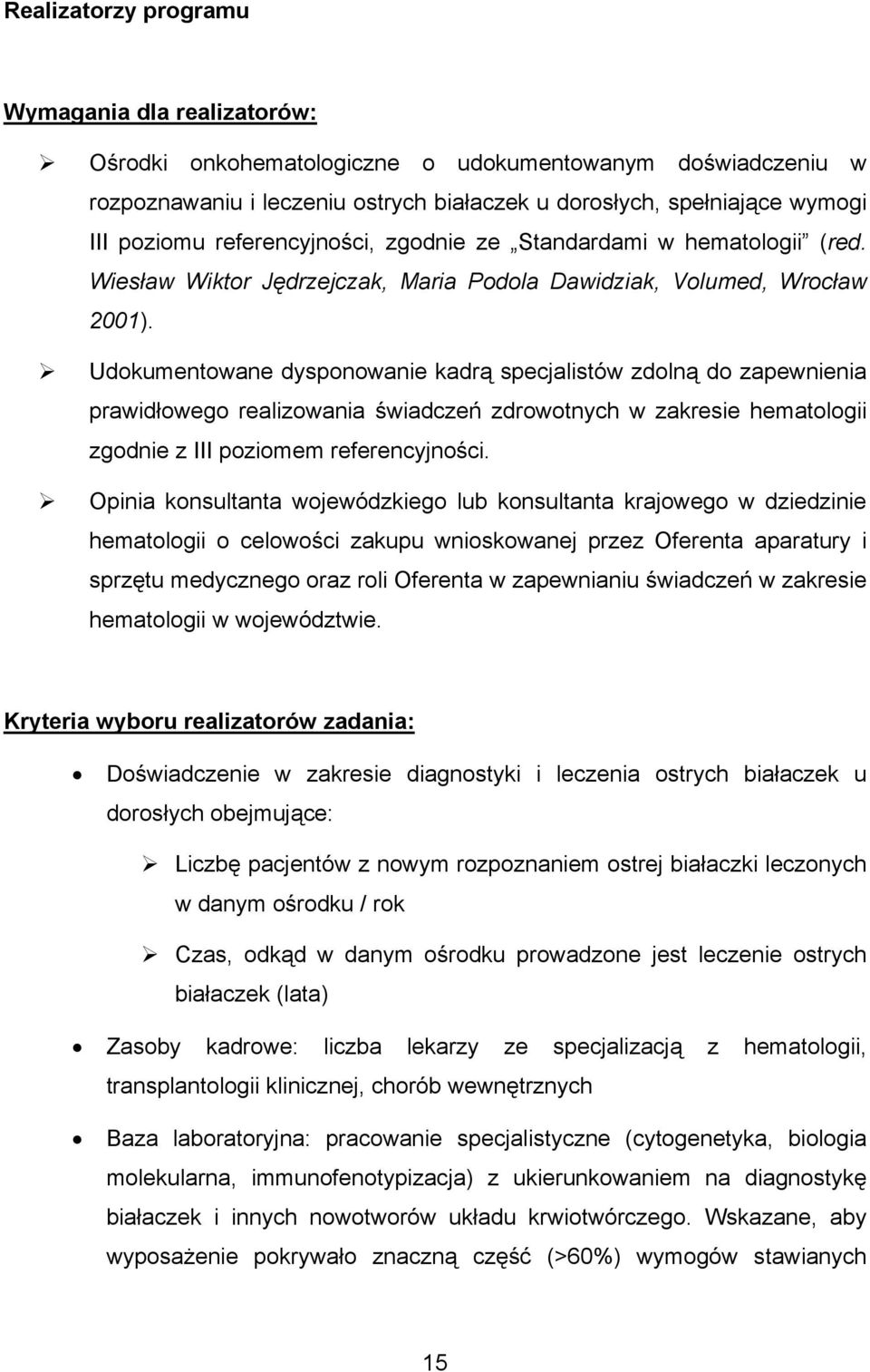 Udokumentowane dysponowanie kadrą specjalistów zdolną do zapewnienia prawidłowego realizowania świadczeń zdrowotnych w zakresie hematologii zgodnie z III poziomem referencyjności.