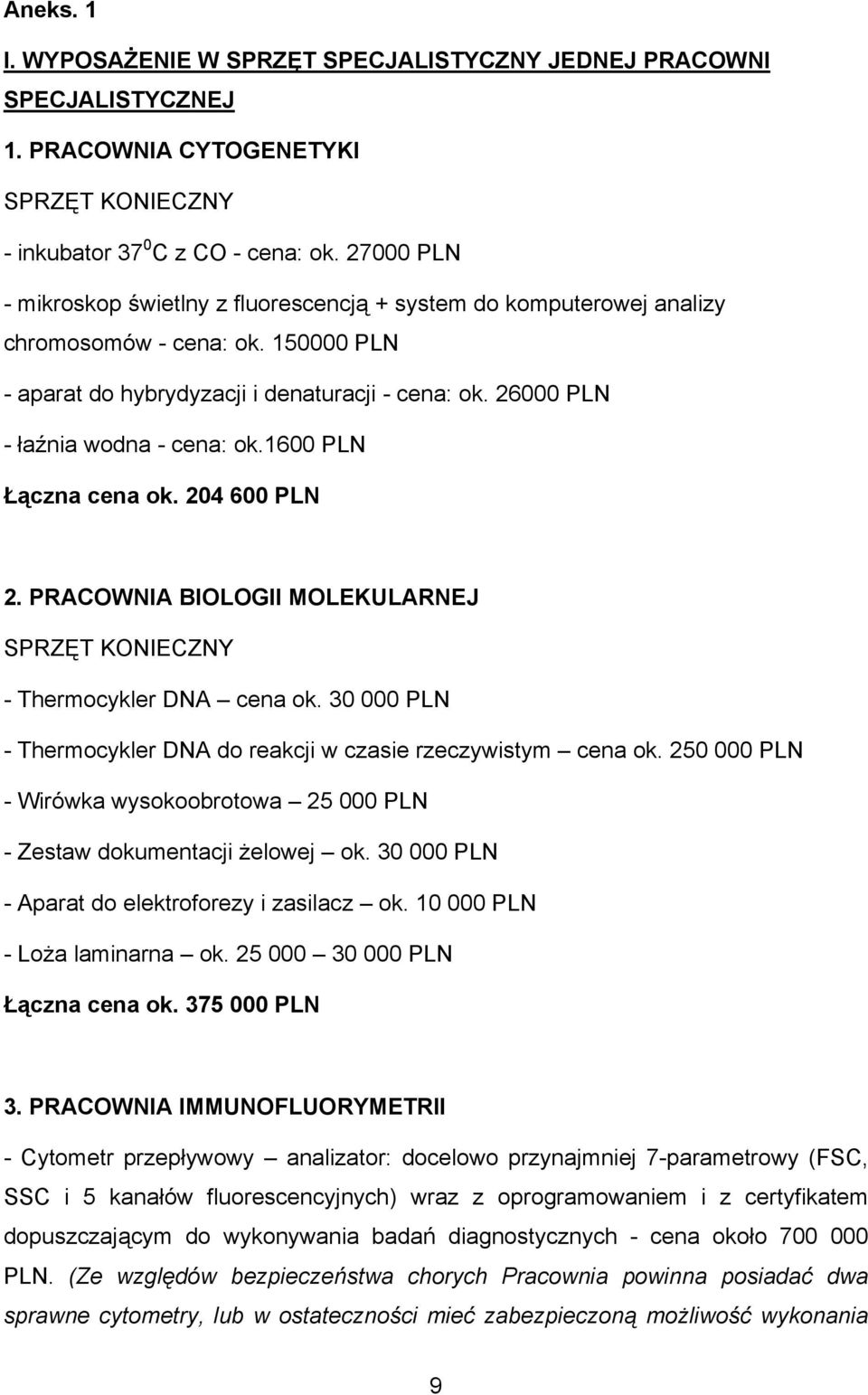 26000 PLN - łaźnia wodna - cena: ok.1600 PLN Łączna cena ok. 204 600 PLN 2. PRACOWNIA BIOLOGII MOLEKULARNEJ SPRZĘT KONIECZNY - Thermocykler DNA cena ok.