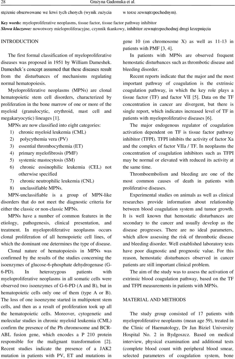 INTRODUCTION The first formal classification of myeloproliferative diseases was proposed in 1951 by William Dameshek.