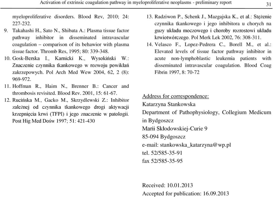 , Wysokiński W.: Znaczenie czynnika tkankowego w rozwoju powikłań zakrzepowych. Pol Arch Med Wew 2004, 62, 2 (8): 969-972. 11. Hoffman R., Haim N., Brenner B.: Cancer and thrombosis revisited.