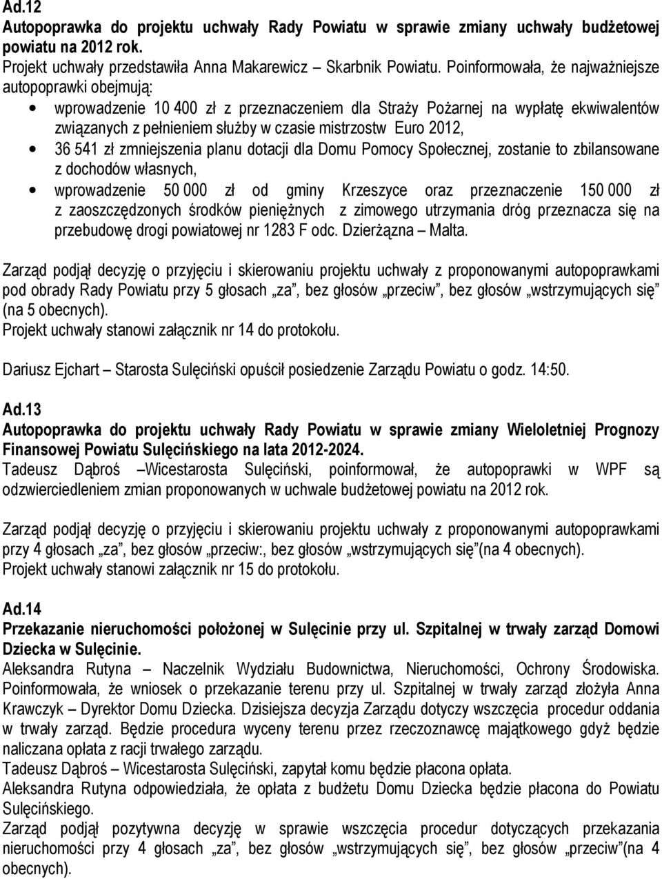 2012, 36 541 zł zmniejszenia planu dotacji dla Domu Pomocy Społecznej, zostanie to zbilansowane z dochodów własnych, wprowadzenie 50 000 zł od gminy Krzeszyce oraz przeznaczenie 150 000 zł z