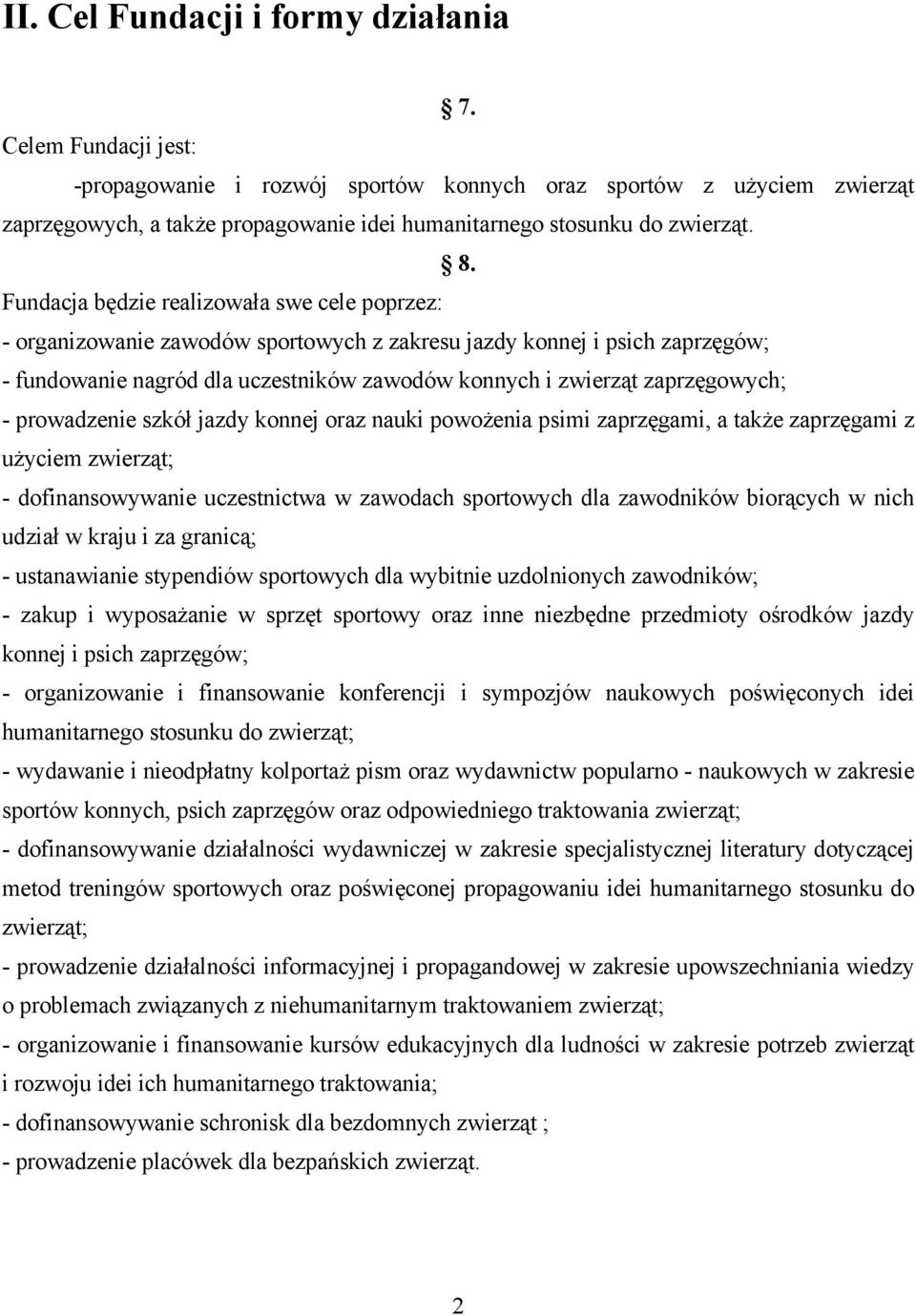 Fundacja będzie realizowała swe cele poprzez: - organizowanie zawodów sportowych z zakresu jazdy konnej i psich zaprzęgów; - fundowanie nagród dla uczestników zawodów konnych i zwierząt zaprzęgowych;