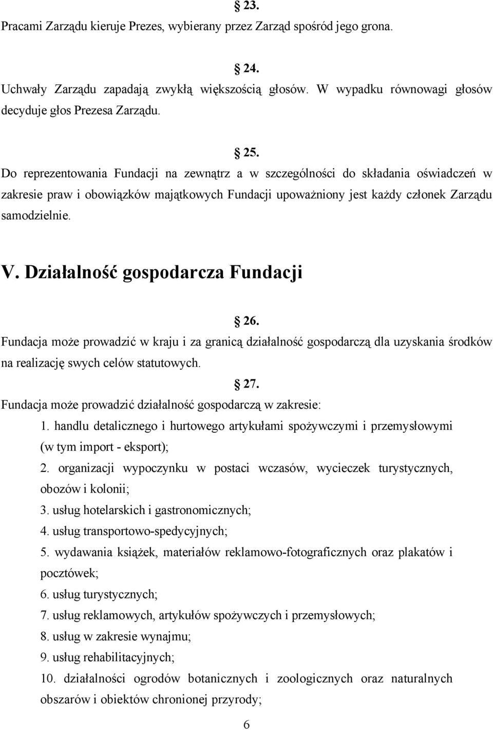 Działalność gospodarcza Fundacji 26. Fundacja może prowadzić w kraju i za granicą działalność gospodarczą dla uzyskania środków na realizację swych celów statutowych. 27.