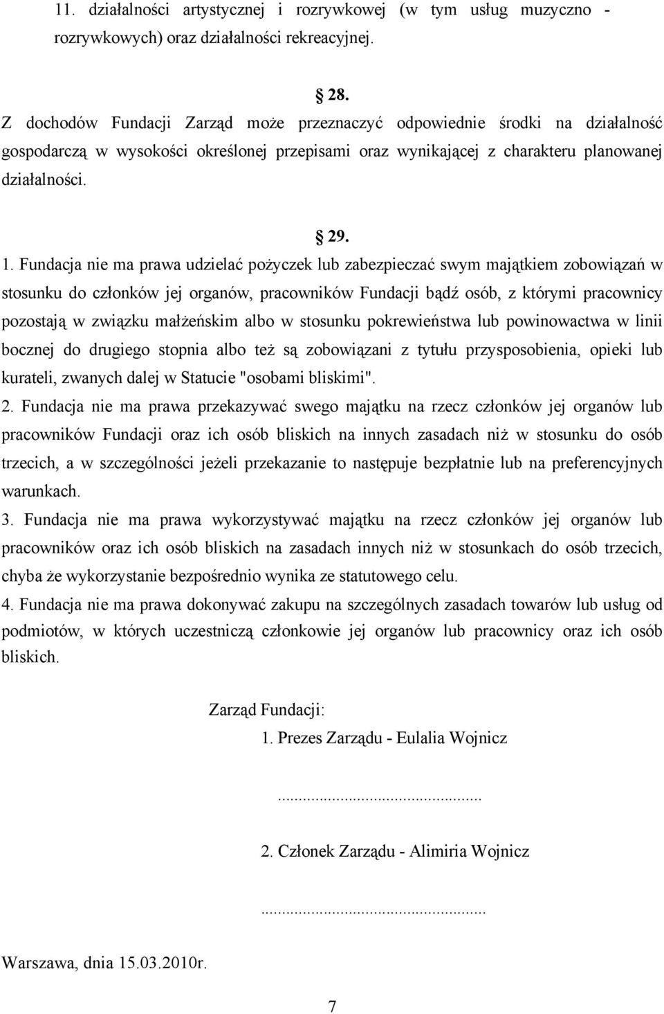 Fundacja nie ma prawa udzielać pożyczek lub zabezpieczać swym majątkiem zobowiązań w stosunku do członków jej organów, pracowników Fundacji bądź osób, z którymi pracownicy pozostają w związku