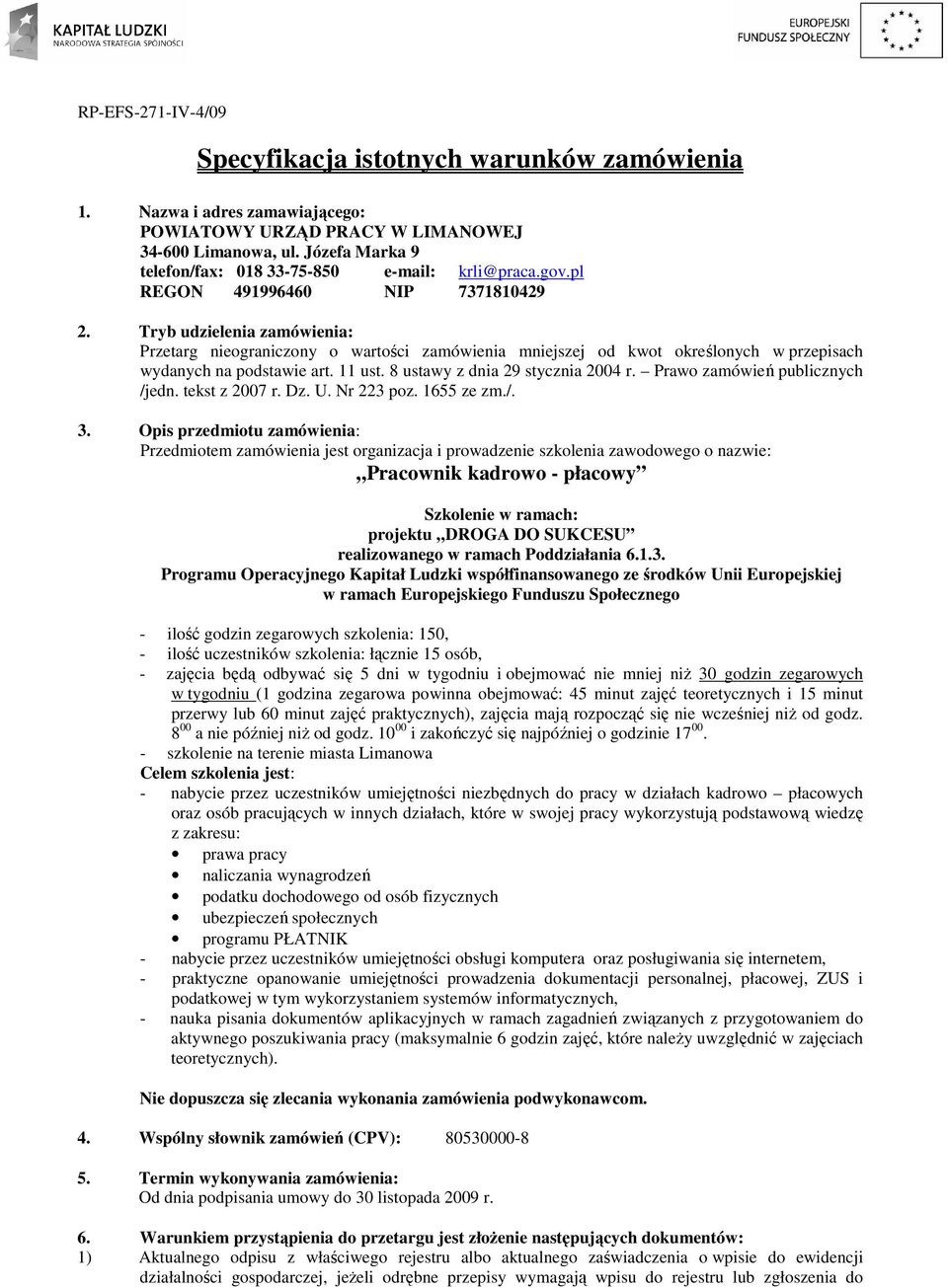 Tryb udzielenia zamówienia: Przetarg nieograniczony o wartości zamówienia mniejszej od kwot określonych w przepisach wydanych na podstawie art. 11 ust. 8 ustawy z dnia 29 stycznia 2004 r.