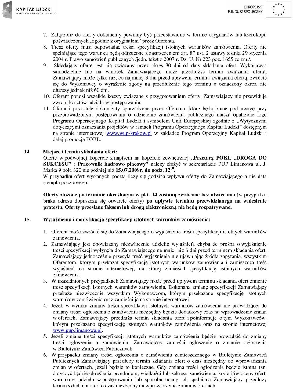 Prawo zamówień publicznych /jedn. tekst z 2007 r. Dz. U. Nr 223 poz. 1655 ze zm./. 9. Składający ofertę jest nią związany przez okres 30 dni od daty składania ofert.