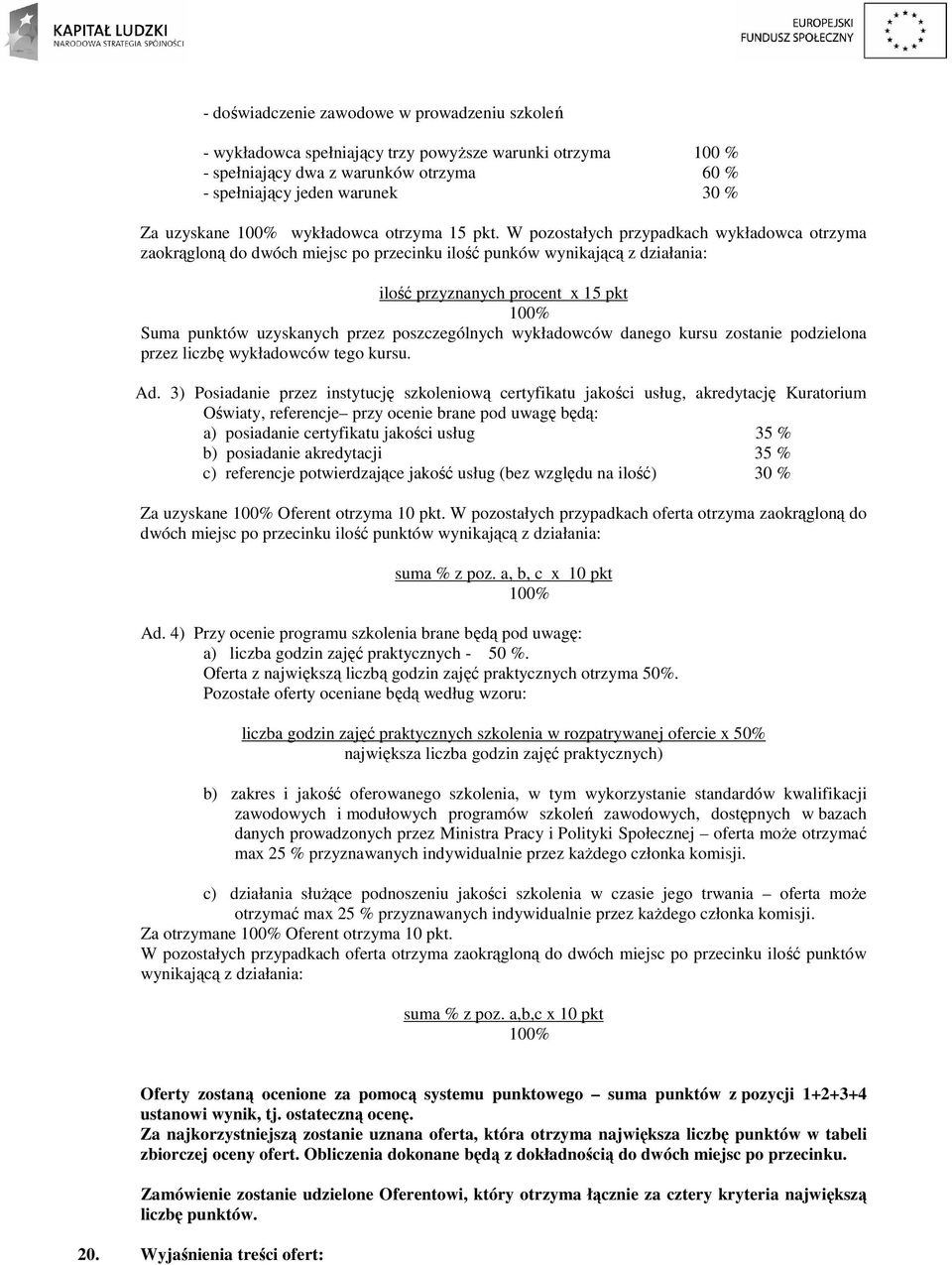 W pozostałych przypadkach wykładowca otrzyma zaokrągloną do dwóch miejsc po przecinku ilość punków wynikającą z działania: ilość przyznanych procent x 15 pkt 100% Suma punktów uzyskanych przez