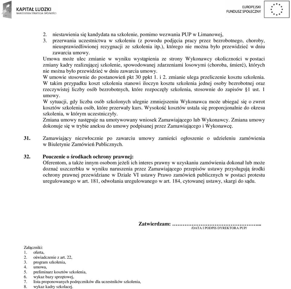 Umowa moŝe ulec zmianie w wyniku wystąpienia ze strony Wykonawcy okoliczności w postaci zmiany kadry realizującej szkolenie, spowodowanej zdarzeniami losowymi (choroba, śmierć), których nie moŝna