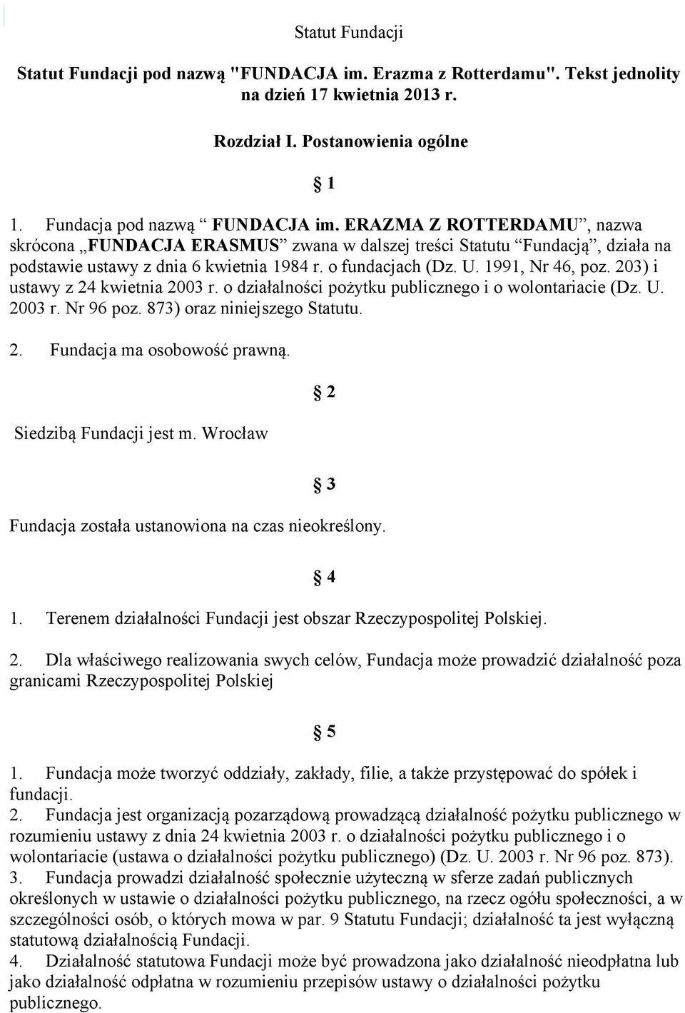 203) i ustawy z 24 kwietnia 2003 r. o działalności pożytku publicznego i o wolontariacie (Dz. U. 2003 r. Nr 96 poz. 873) oraz niniejszego Statutu. 2. Fundacja ma osobowość prawną.