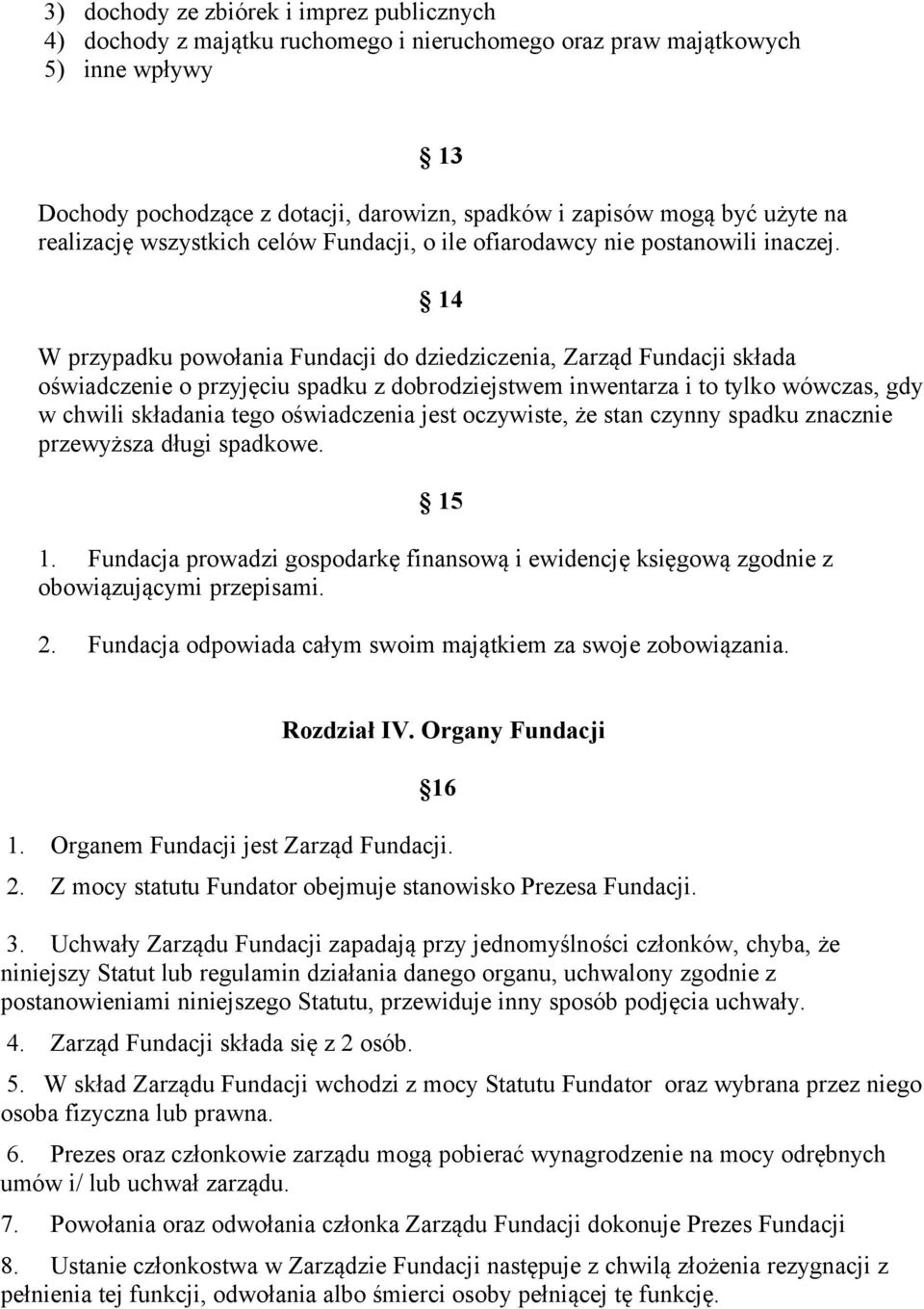 14 W przypadku powołania Fundacji do dziedziczenia, Zarząd Fundacji składa oświadczenie o przyjęciu spadku z dobrodziejstwem inwentarza i to tylko wówczas, gdy w chwili składania tego oświadczenia