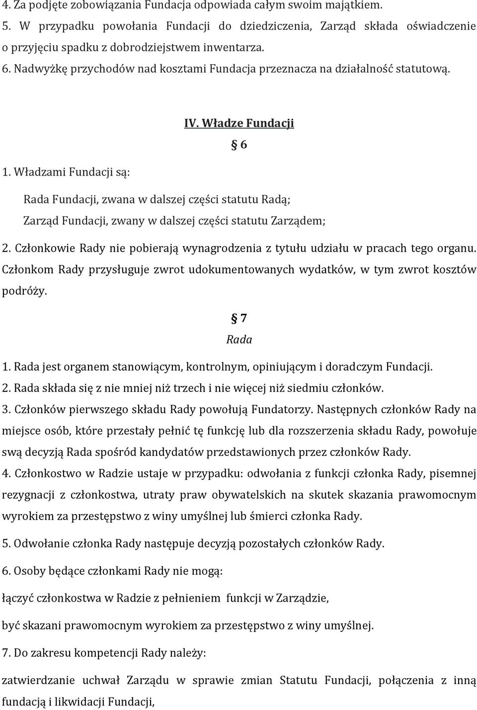 Władzami Fundacji są: Rada Fundacji, zwana w dalszej części statutu Radą; Zarząd Fundacji, zwany w dalszej części statutu Zarządem; 2.