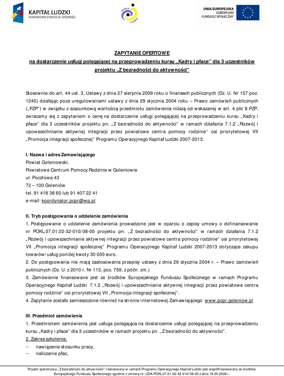 1240) dzia aj c poza uregulowaniami ustawy z dnia 29 stycznia 2004 roku Prawo zamówie publicznych ( PZP ) w zwi zku z szacunkow warto ci przedmiotu zamówienia ni sz od wskazanej w art.