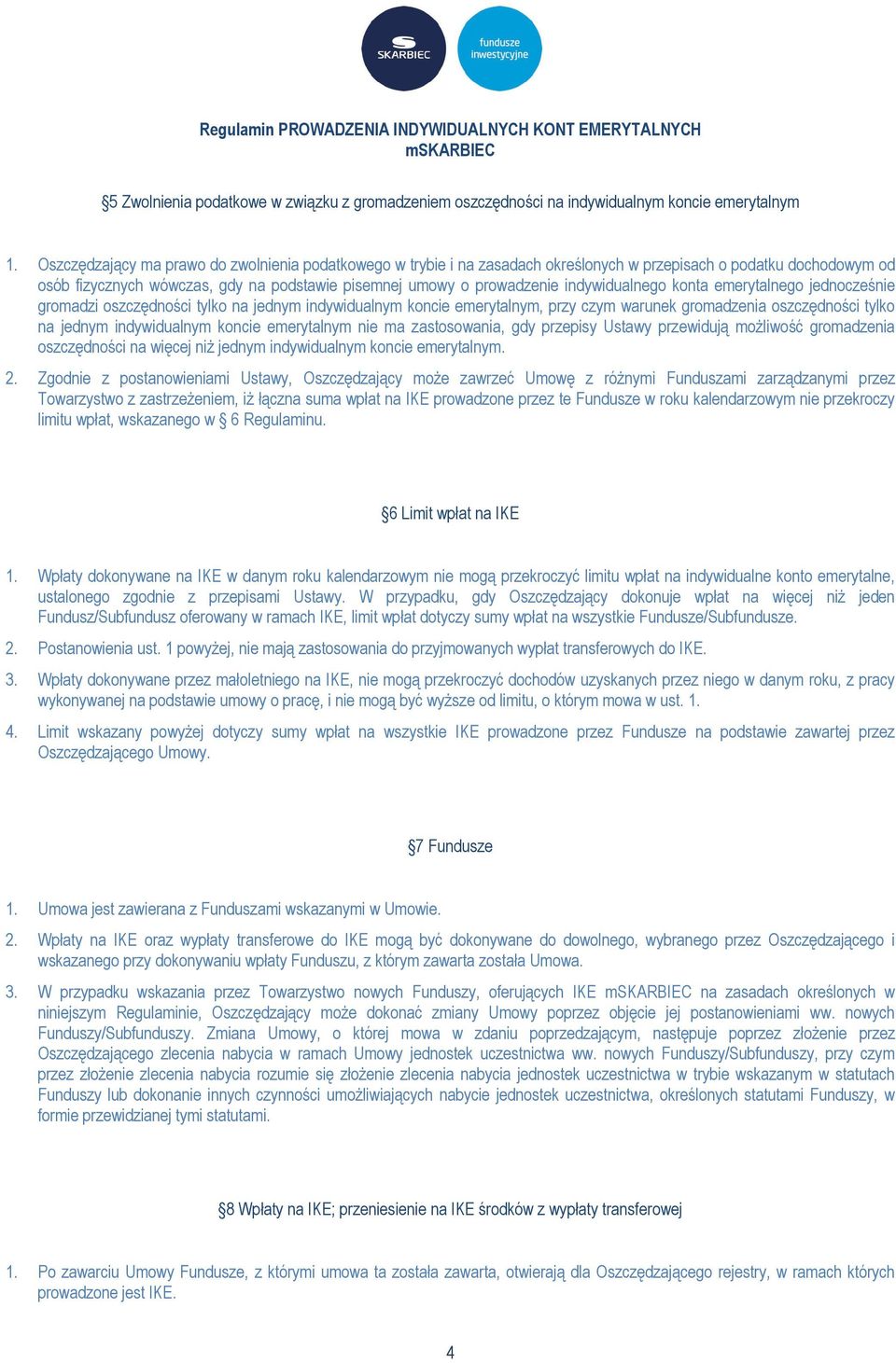 indywidualnego konta emerytalnego jednocześnie gromadzi oszczędności tylko na jednym indywidualnym koncie emerytalnym, przy czym warunek gromadzenia oszczędności tylko na jednym indywidualnym koncie