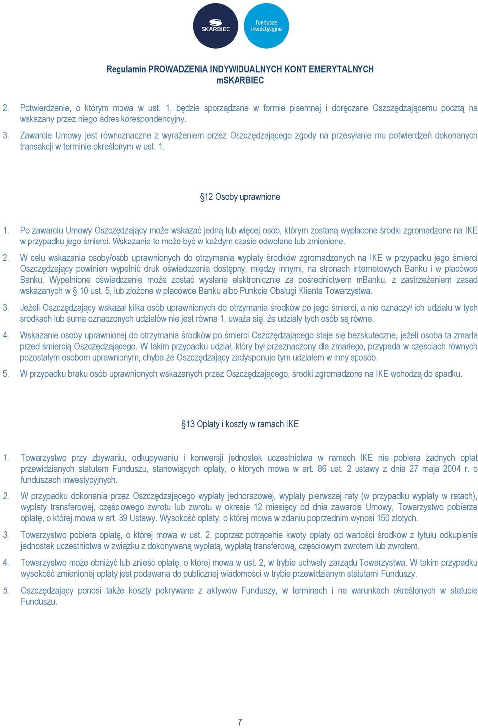 Po zawarciu Umowy Oszczędzający może wskazać jedną lub więcej osób, którym zostaną wypłacone środki zgromadzone na IKE w przypadku jego śmierci.