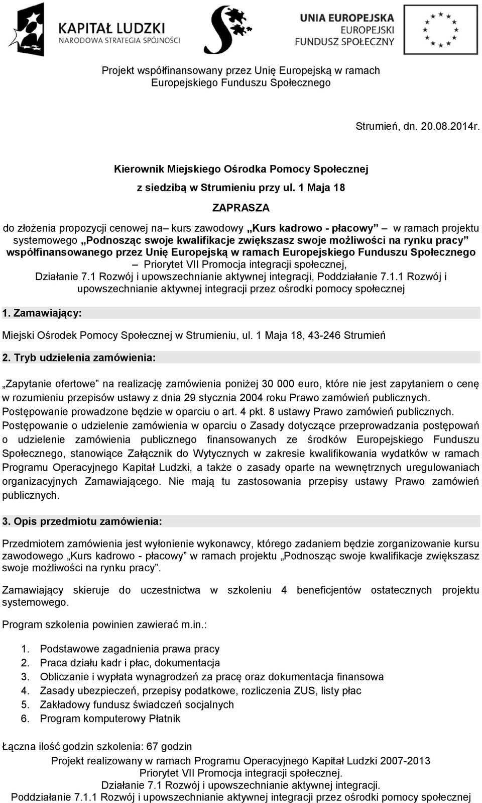 współfinansowanego przez Unię Europejską w ramach Priorytet VII Promocja integracji społecznej, Działanie 7.1 Rozwój i upowszechnianie aktywnej integracji, Poddziałanie 7.1.1 Rozwój i upowszechnianie aktywnej integracji przez ośrodki pomocy społecznej 1.