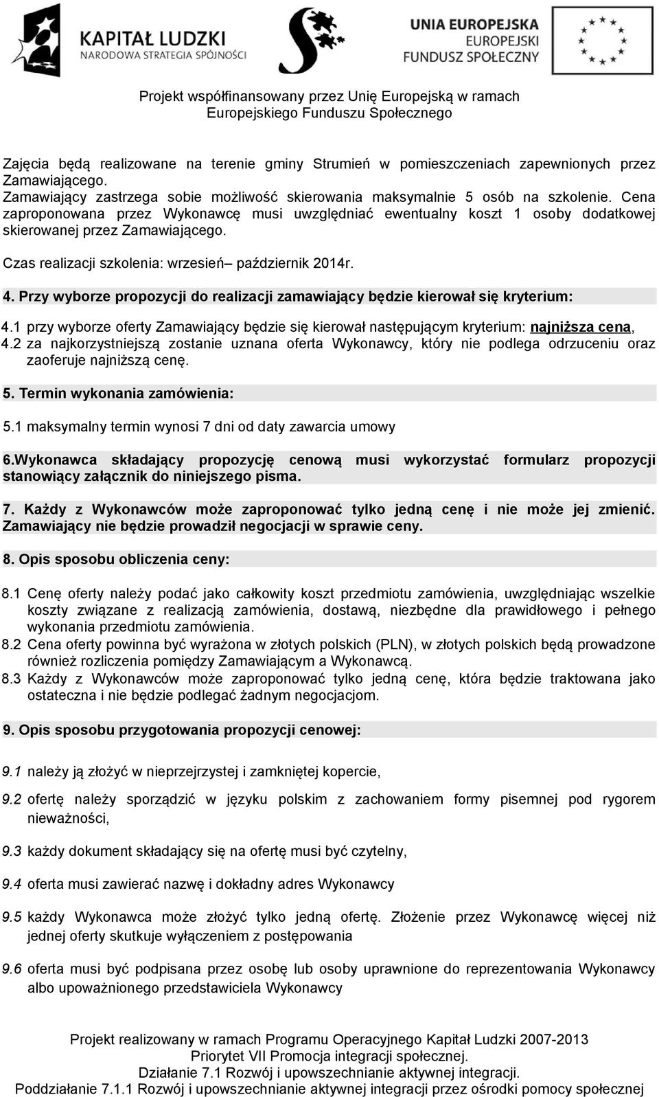 Przy wyborze propozycji do realizacji zamawiający będzie kierował się kryterium: 4.1 przy wyborze oferty Zamawiający będzie się kierował następującym kryterium: najniższa cena, 4.