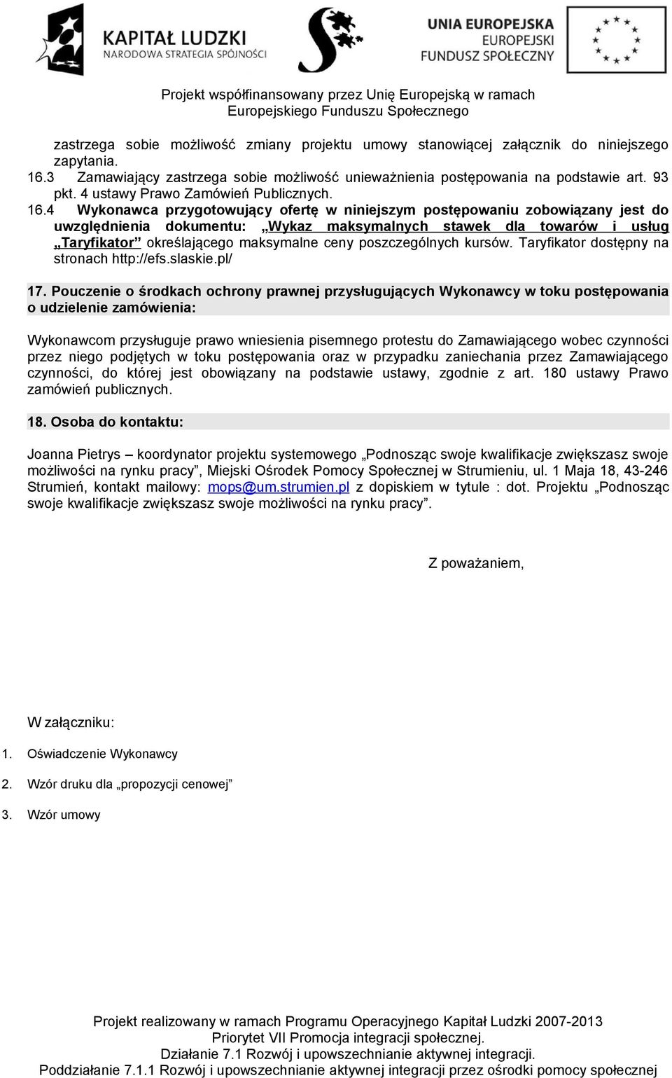 4 Wykonawca przygotowujący ofertę w niniejszym postępowaniu zobowiązany jest do uwzględnienia dokumentu: Wykaz maksymalnych stawek dla towarów i usług Taryfikator określającego maksymalne ceny