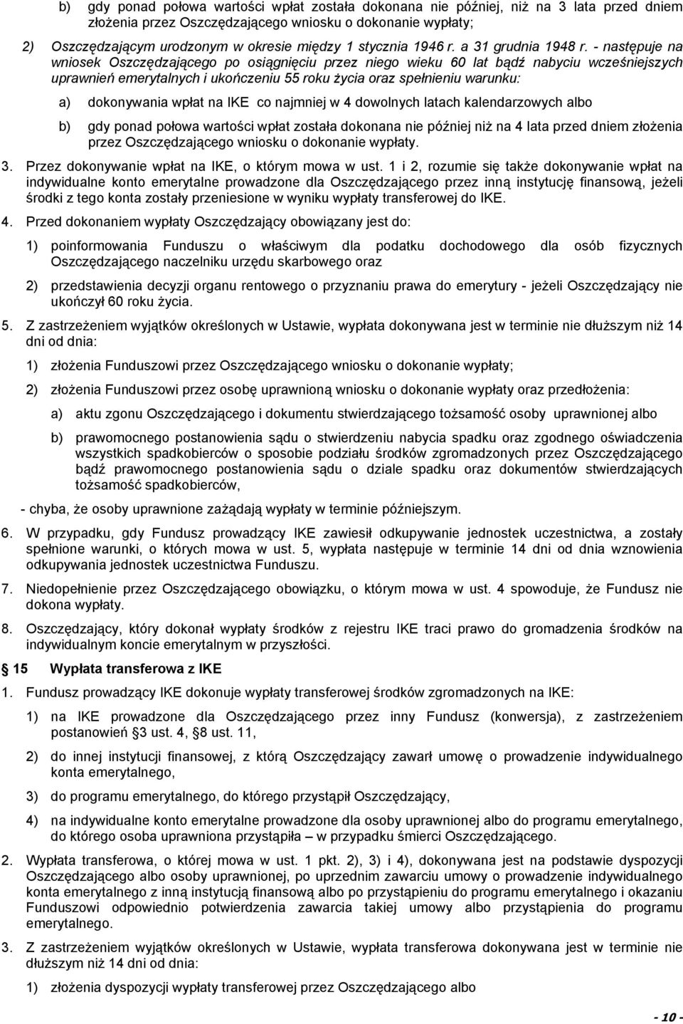 - następuje na wniosek Oszczędzającego po osiągnięciu przez niego wieku 60 lat bądź nabyciu wcześniejszych uprawnień emerytalnych i ukończeniu 55 roku życia oraz spełnieniu warunku: a) dokonywania