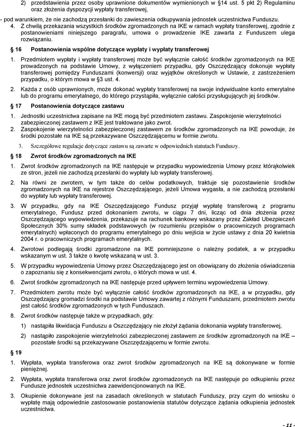 Z chwilą przekazania wszystkich środków zgromadzonych na IKE w ramach wypłaty transferowej, zgodnie z postanowieniami niniejszego paragrafu, umowa o prowadzenie IKE zawarta z Funduszem ulega