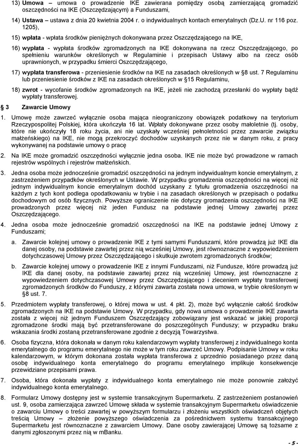 1205), 15) wpłata - wpłata środków pieniężnych dokonywana przez Oszczędzającego na IKE, 16) wypłata - wypłata środków zgromadzonych na IKE dokonywana na rzecz Oszczędzającego, po spełnieniu warunków