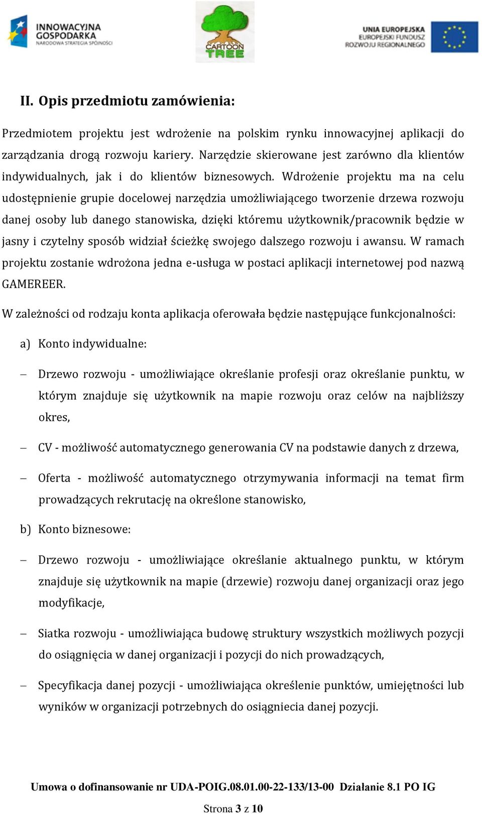 Wdrożenie projektu ma na celu udostępnienie grupie docelowej narzędzia umożliwiającego tworzenie drzewa rozwoju danej osoby lub danego stanowiska, dzięki któremu użytkownik/pracownik będzie w jasny i