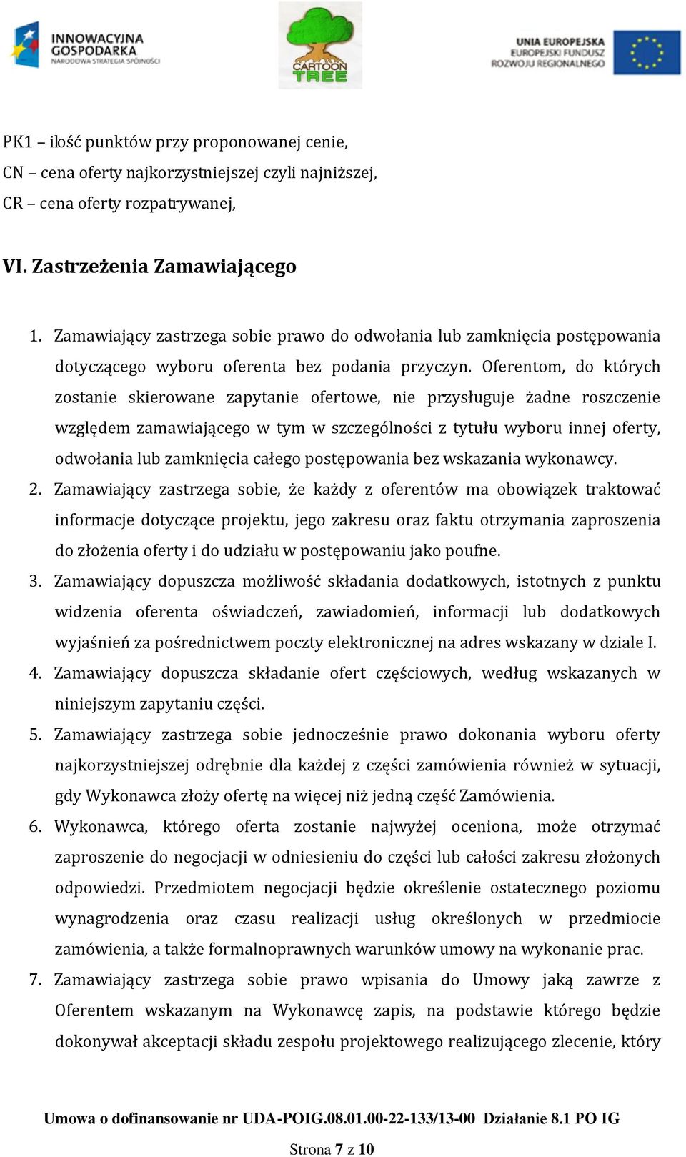 Oferentom, do których zostanie skierowane zapytanie ofertowe, nie przysługuje żadne roszczenie względem zamawiającego w tym w szczególności z tytułu wyboru innej oferty, odwołania lub zamknięcia