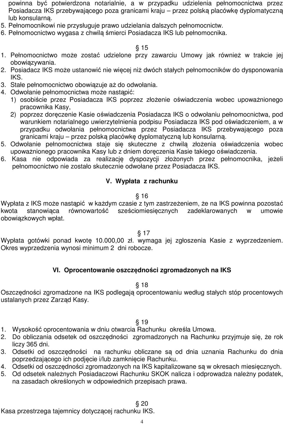 Pełnomocnictwo może zostać udzielone przy zawarciu Umowy jak również w trakcie jej obowiązywania. 2. Posiadacz IKS może ustanowić nie więcej niż dwóch stałych pełnomocników do dysponowania IKS. 3.